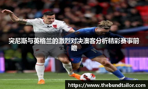 突尼斯与英格兰的激烈对决澳客分析精彩赛事前瞻