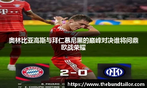 奥林比亚高斯与拜仁慕尼黑的巅峰对决谁将问鼎欧战荣耀